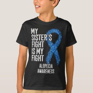 Hair Loss My Sister's Fight Is My Fight Alopecia A T Shirt