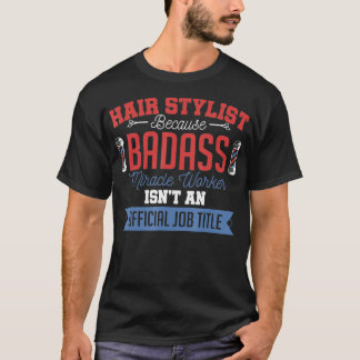 Hair Stylist Badass Miracle Worker Funny Quote T Shirt