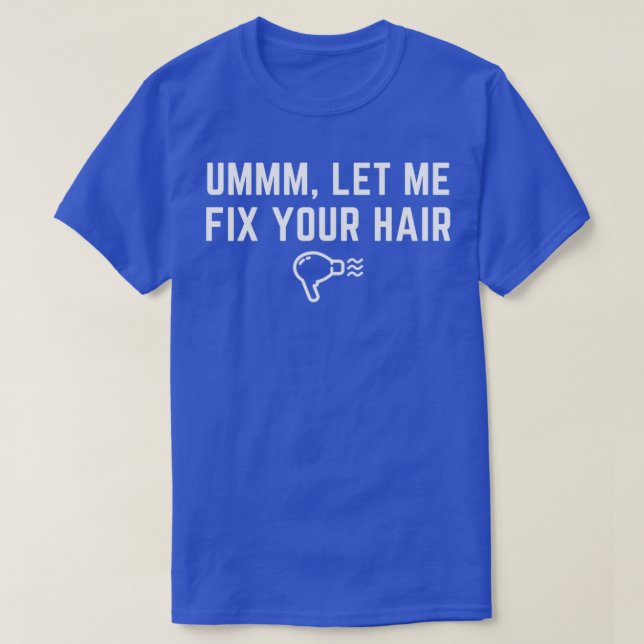 Hair Stylist Ummm låter mig laga hårvårdare T Shirt (Design framsida)