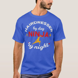 Hairdresser by Day Ninja by Night Hair Stylist T Shirt