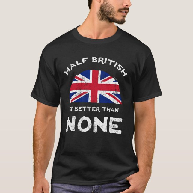 Half British Is Better Than None United Kingdom He T Shirt (Framsida)