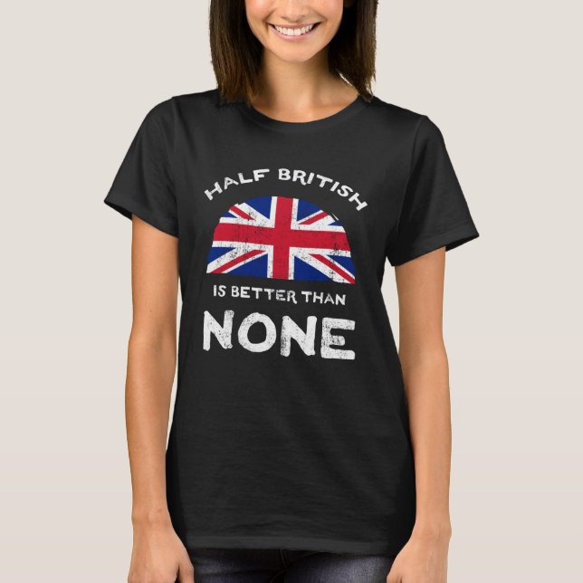 Half British Is Better Than None United Kingdom He T Shirt (Framsida)