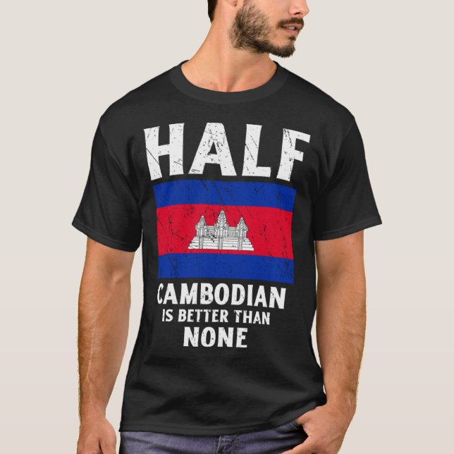 Half Cambodian Is Better Than None National Flag C T Shirt (Framsida)