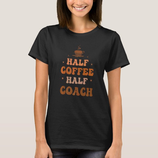 Half Coffee Half Coach Groovy Coffee Coach Life Ap T Shirt (Framsida)
