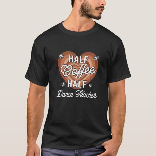 Half Coffee Half Dance Teacher T Shirt (Framsida)