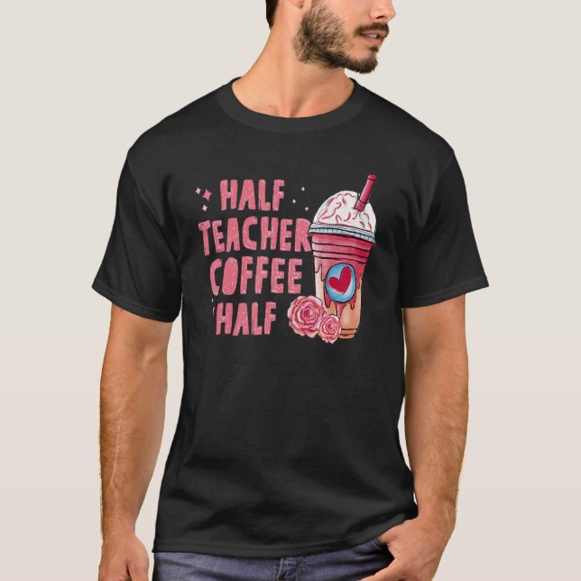 Half Coffee Half Teacher Back To School First Day  T Shirt (Framsida)