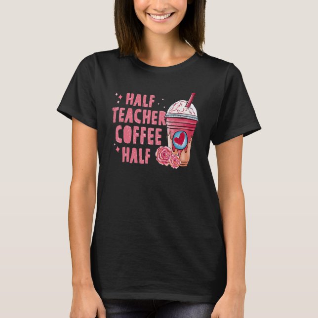 Half Coffee Half Teacher Back To School First Day  T Shirt (Framsida)