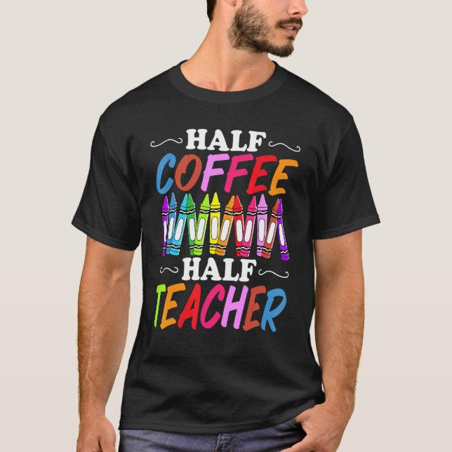 Half Coffee Half teacher First Day of School  Teac T Shirt (Framsida)