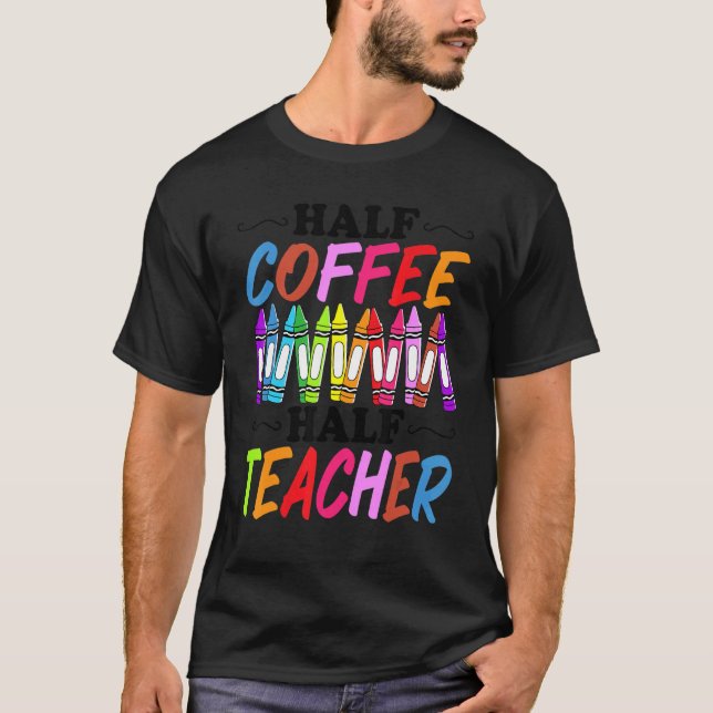 Half Coffee Half teacher First Day of School  Teac T Shirt (Framsida)