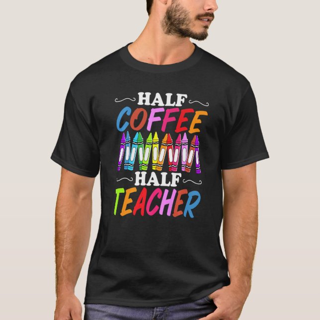 Half Coffee Half teacher First Day of School Teach T Shirt (Framsida)