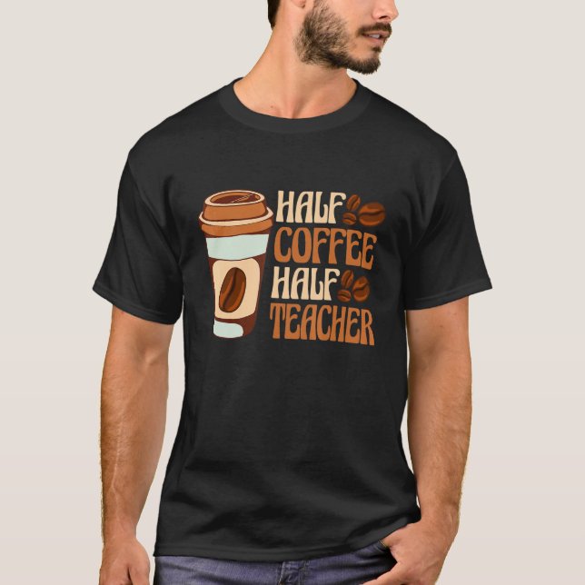 Half Coffee Half teacher First Day of School Teach T Shirt (Framsida)
