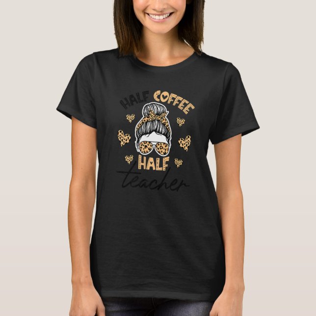 Half Coffee Half teacher First Day of School Teach T Shirt (Framsida)