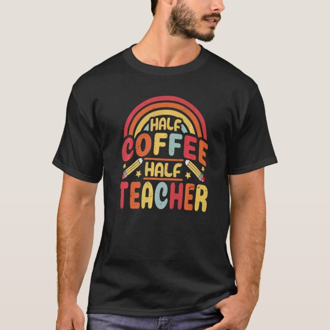 Half Coffee Half teacher First Day of School Teach T Shirt (Framsida)