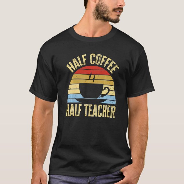 Half Coffee Half teacher First Day of School Teach T Shirt (Framsida)
