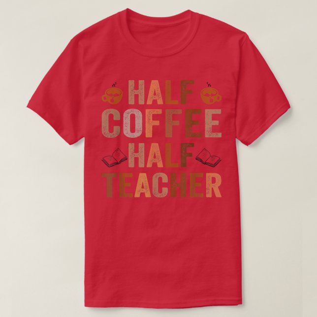 Half Coffee Half Teacher Funny Teacher Inspiration T Shirt (Design framsida)