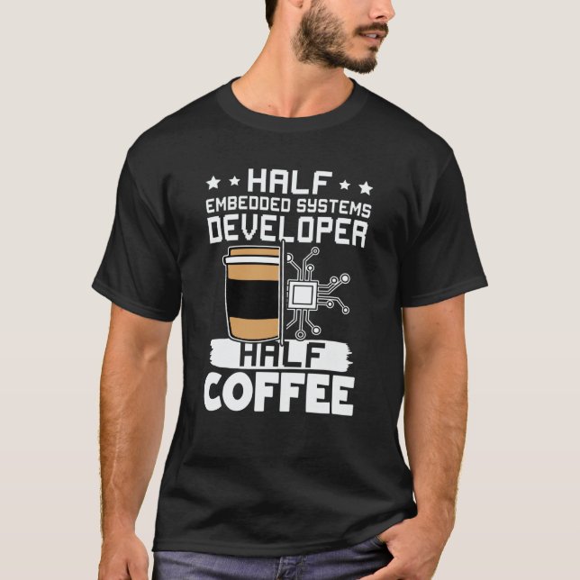 Half Embedded Systems Developer Half Coffee T Shirt (Framsida)