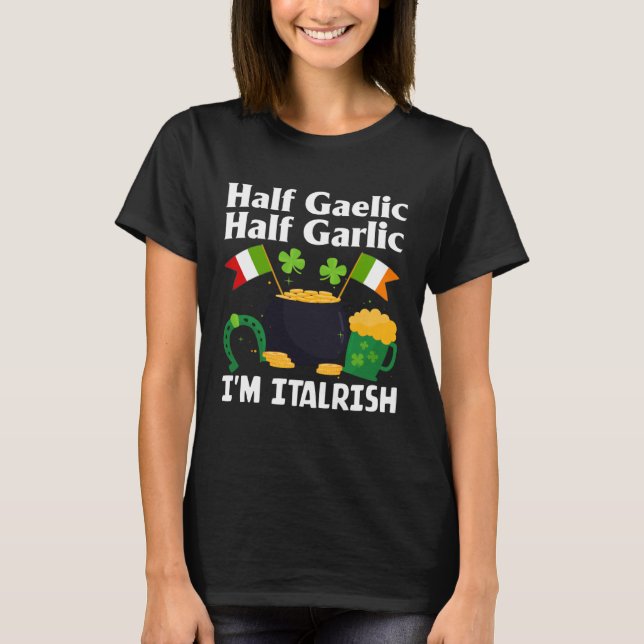 Half Gaelic Half Garlic I'm Italrish Funny St. Pat T Shirt (Framsida)