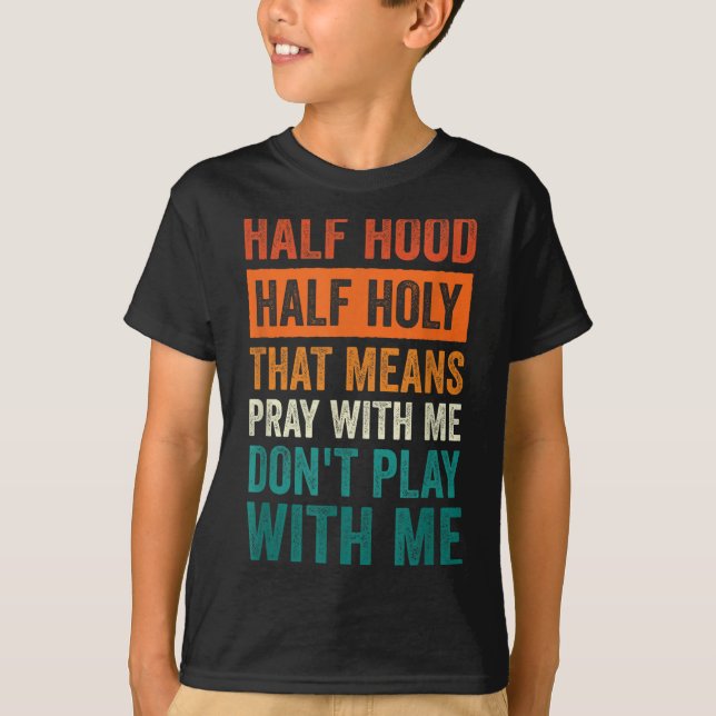 Half Hood Half Holy Means Pray With Me Don't Play  T Shirt (Framsida)