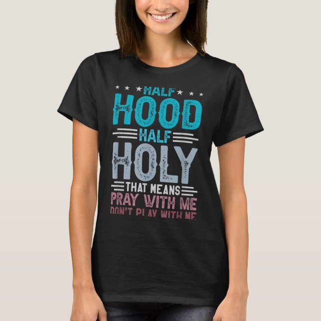 Half Hood Half Holy Means Pray With Me Don't Play  T Shirt (Framsida)