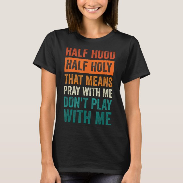 Half Hood Half Holy Means Pray With Me Don't Play  T Shirt (Framsida)
