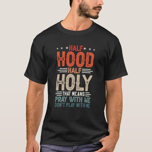 Half Hood Half Holy Means Pray With Me Don't Play  T Shirt (Framsida)