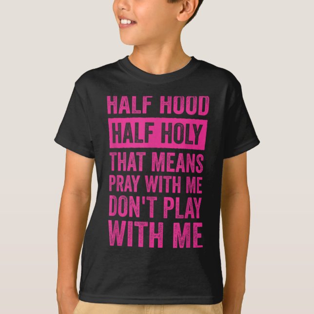Half Hood Half Holy Means Pray With Me Don't Play  T Shirt (Framsida)