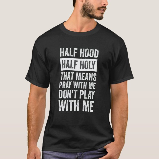 Half Hood Half Holy Means Pray With Me Don't Play  T Shirt (Framsida)