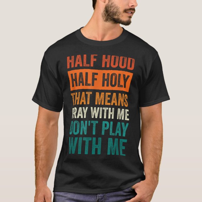Half Hood Half Holy Means Pray With Me Don't Play  T Shirt (Framsida)