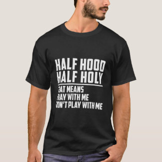 Half Hood Half Holy Pray With Me Don'T Play With M T Shirt
