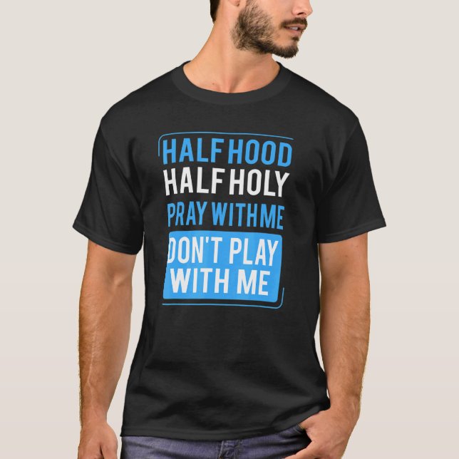 Half Hood Half Holy Pray With Me Don't Play With M T Shirt (Framsida)