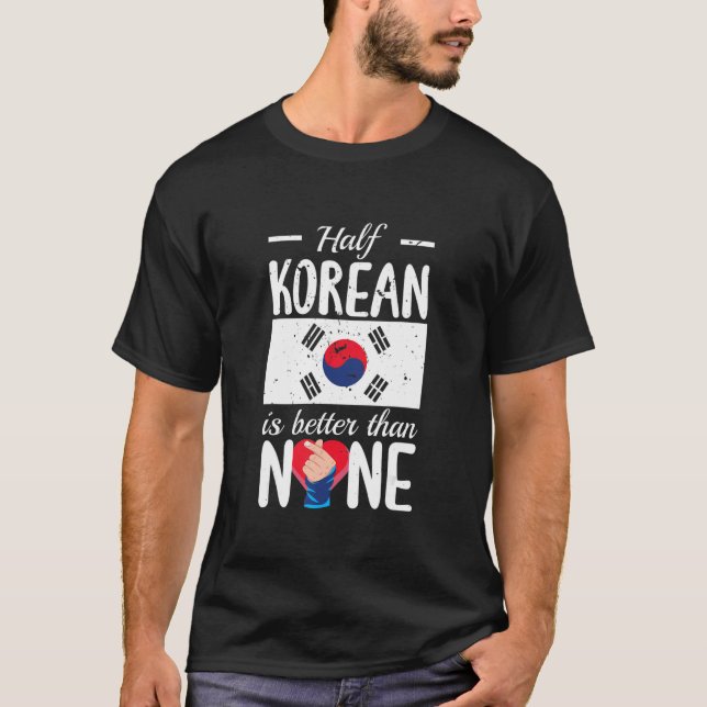 Half Korean Is Better Than None Kpop T Shirt (Framsida)
