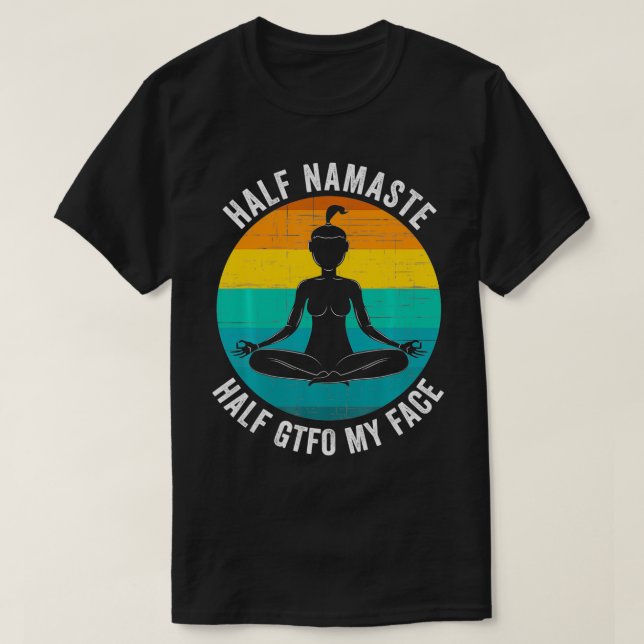 Half Namaste Half GTFO My Face  Funny Namaste Yoga T Shirt (Design framsida)