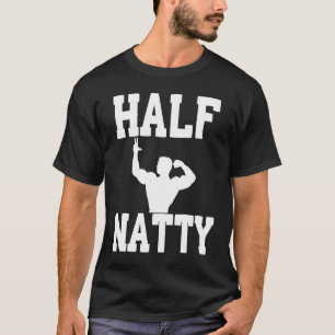 HALF NATTY BODYBUILDING FITNESS MEME GYM WORKOUT T SHIRT