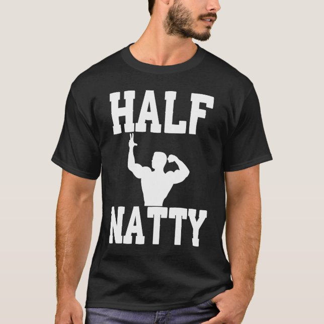 HALF NATTY BODYBUILDING FITNESS MEME GYM WORKOUT T SHIRT (Framsida)