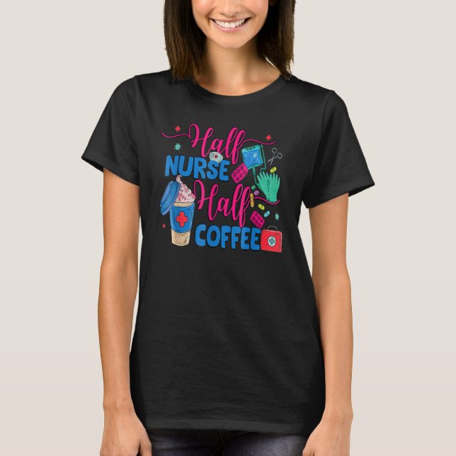 Half Nurse Coffee Nurse For Nurse Week  Nurse T Shirt (Framsida)