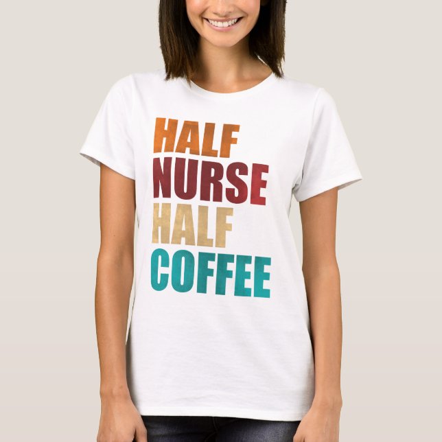 Half Nurse Half Coffee Funny Nurse T Shirt (Framsida)