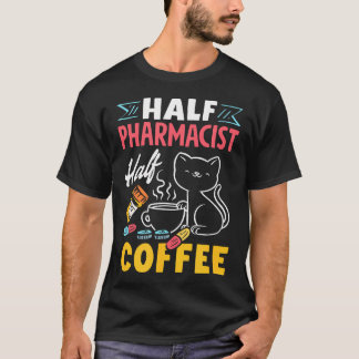Half Pharmacist Half Coffee Funny Pharmacist Coffe T Shirt