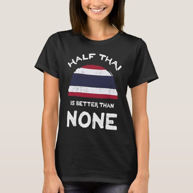 Half Thai Is Better Than None Kingdom of Thailand  T Shirt (Framsida)