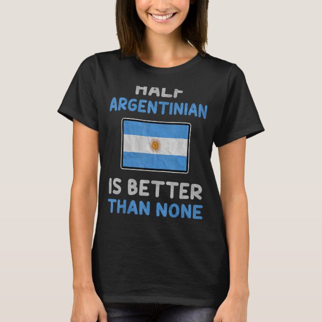 Hälften argentinska är bättre än ingen argentinsk  t shirt (Framsida)