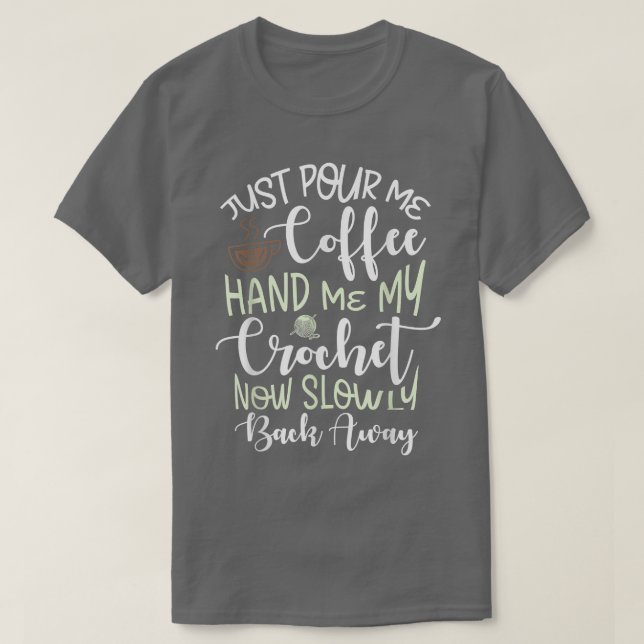 Häll bara upp mitt kaffe, ge mig min virkade kaffe t shirt (Design framsida)
