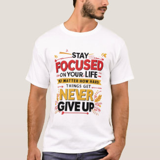 Håll dig fokuserad på ditt liv, aldrig Ge uppåt T Shirt