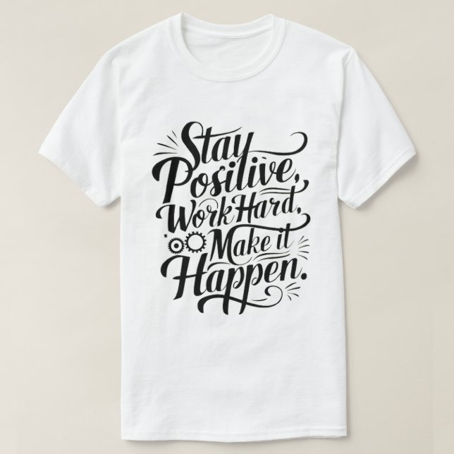Håll dig positiv, jobba hårt, få det att hända t shirt (Design framsida)
