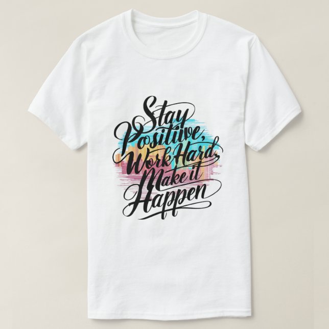 Håll dig positiv, jobba hårt, få det att hända t shirt (Design framsida)