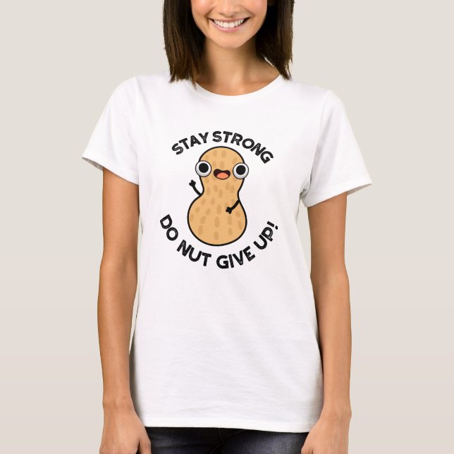 Håll dig stark Do NÖT Ge Up Funny Peanut Pun T Shirt (Framsida)