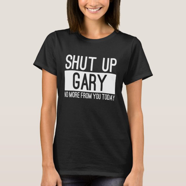 Håll Käft Gary Inget Mer Från Dig Idag T Shirt (Framsida)