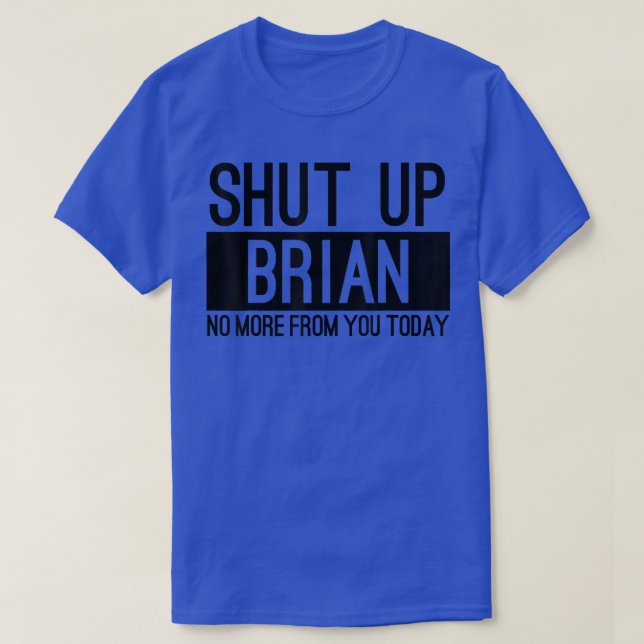Håll käften Brian, inte mer från dig idag. T Shirt (Design framsida)