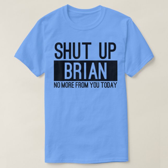 Håll käften Brian, inte mer från dig idag. T Shirt (Design framsida)