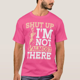 Håll käften, jag är inte nästan där Marathon och s T Shirt