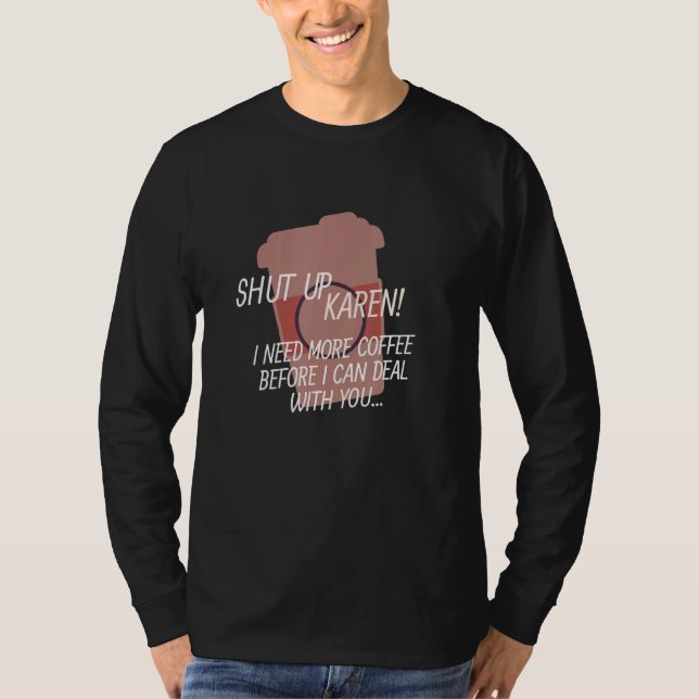 Håll käften Karen - jag behöver mer kaffe T Shirt (Framsida)