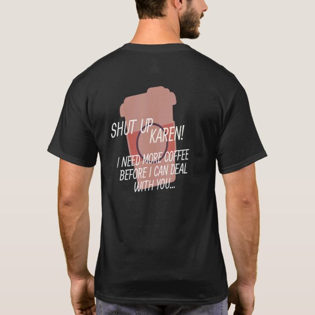 Håll käften Karen Jag behöver mer kaffe T Shirt (Baksida)